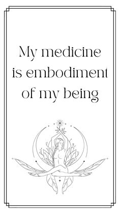 a black and white poster with the words, my medicine is embodiment of my being