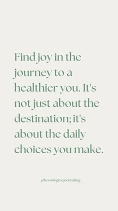 a quote that reads find joy in the journey to a healthier you're not just about the destination it's about the daily choices you make