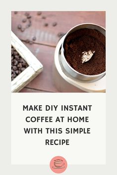 a cup of coffee with the words make diy instant coffee at home with this simple recipe