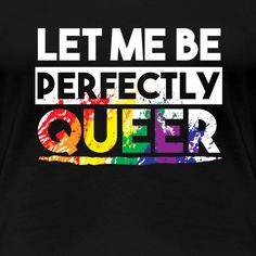 the words let me be perfectly queen on a black t - shirt with rainbow paint splatters