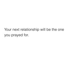 a white background with the words your next relationship will be the one you pray for