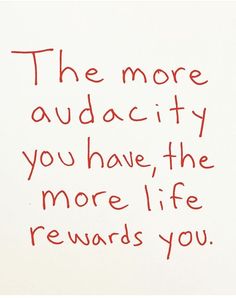 the words are written in red ink on a white paper with writing underneath it that says, the more audactity you have, the more life awards you