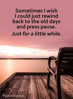 a bench sitting on top of a wooden pier next to the ocean with a quote about sometimes i wish i could just rewind back to the old days and press pause just for a little while