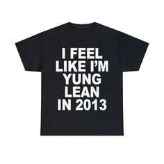 I Feel Like I'm Yung Lean In 2013 T-Shirt Tee, Front printed on a high quality print! ⭐️ Fits true to size, size up for a baggier/larger fit, size down for smaller fit! ⭐️ High-quality print and material! ⭐️ Fast Shipping with tracking! - 100% cotton - Fabric weight: 5.0-5.3 oz/yd² (170-180 g/m²) - Tubular fabric - Taped neck and shoulders - Double seam at sleeves and bottom hem Destroy Lonely, Yung Lean, Lean In, Boy Models, Piece Of Me, Boys Shirts, Free Shirts, Shirt Price, Funny Shirts