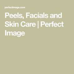 Peels, Facials and Skin Care | Perfect Image Perfect Image, Skincare Products, Your Skin, To Learn, Improve Yourself, Facial, Skin Care, Skin