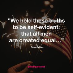 we hold these truths to be self - evidence that all men are created equal