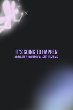 there is a black background with pink and purple text that says it's going to happen no matter how unrealistic it seems