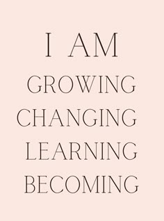 the words i am growing changing learning becoming are in black and white on a pink background