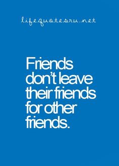 a blue poster with the words friends don't leave their friends for other friends