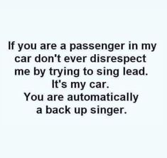 an image with the words if you are a passenger in my car don't ever disrespect me by trying