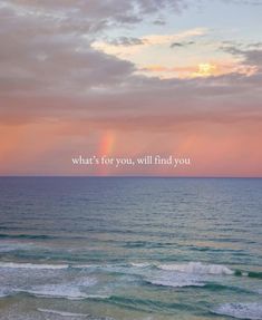 the ocean with a rainbow in the sky and a quote on it that says, what's for you, will find you