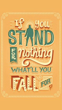 a poster with the words if you stand for nothing, what'll you fall for