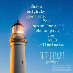 a lighthouse with the words shine brightly, dear one, never know whose path you will illuminate