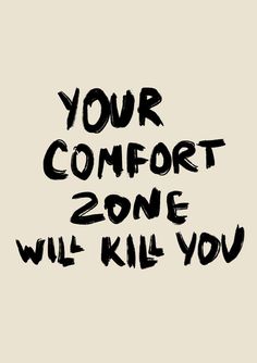 the words your comfort zone will kill you written in black ink on a beige background