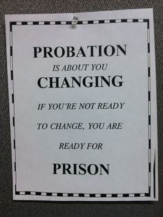 a sign that is on the side of a door saying, probaption is about you changing if you're not ready to change, you are ready to be ready for prison