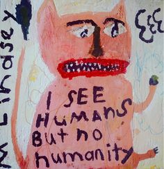 a painting with writing on it that says see humans but no humanity