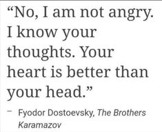 a quote that says no, i am not angry i know your thoughts your heart is better than your head