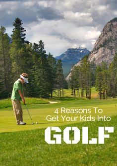 a man playing golf with the text 4 reasons to get your kids into golf