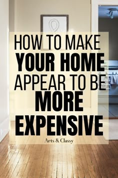 an open door with the words how to make your home appear to be more expensive