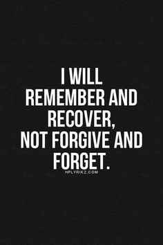 the words i will remember and recover, not forgive and forget