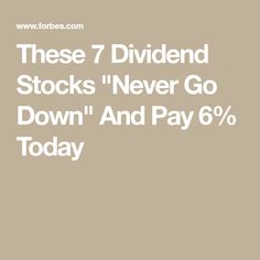 the text reads, these 7 divided stocks never go down and pay 6 % today