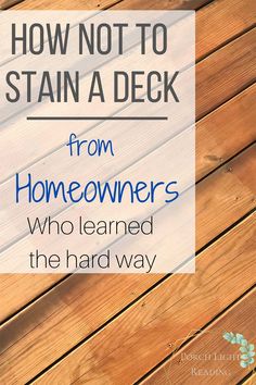 the words how not to stain a deck from homeowners who learned the hard way