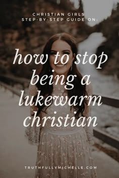 a woman standing in front of a river with the words how to stop being a lukewarm christian