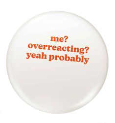 a white frisbee with the words me overreacting? yeah probably