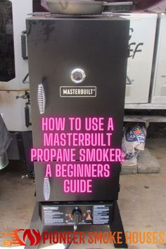 a black smoker with the words how to use a masterbuil propane smoker a beginner's guide