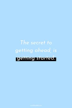 the secret to getting ahead is getting started quote on blue background with black and white text