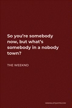 a red background with the words, so you're somebody now, but what's somebody in a nobody town?