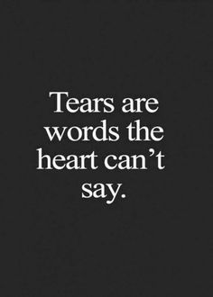 a quote that says tears are words the heart can't say