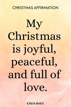 Christmas Affirmation: My Christmas is joyful, peaceful, and full of love.