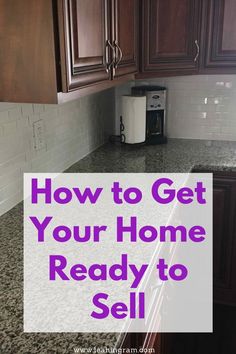 a kitchen counter with the words how to get your home ready to sell