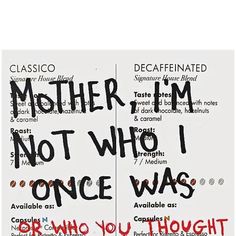 a piece of paper with words written on it that read, mother i'm not who i once was