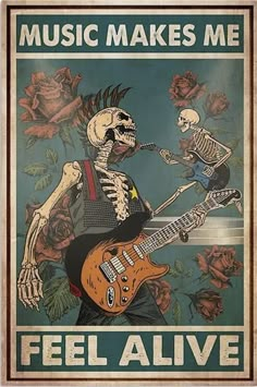 a poster with two skeletons playing guitars and the words, music makes me feel alive