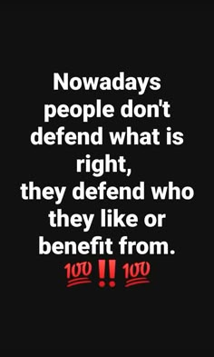 a quote that reads, nowadays people don't defend what is right they defend who they