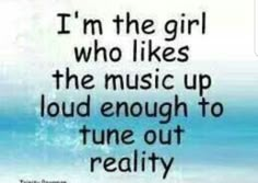 a quote on the beach saying i'm the girl who likes the music up loud enough to tune out reality