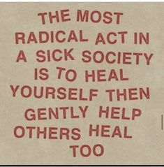 the most radical act in a sick society is to heal yourself then gently help others heal too