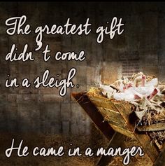 the greatest gift didn't come in a sleigh he came in a manger