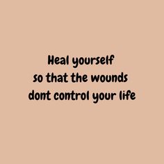 the words heal yourself so that the wounds don't control your life on a brown background