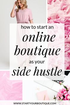 a woman standing in front of pink flowers with the words how to start an online boutique as your side hustle