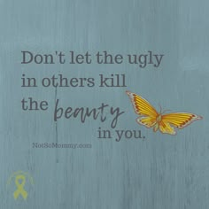 an image of a butterfly with the words don't let the ugly in others kill the beauty in you