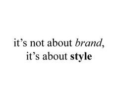 the words it's not about brand, it's about style