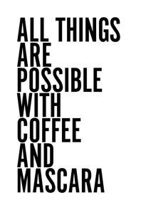 the words all things are possible with coffee and mascara in black on a white background