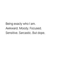 a white background with the words being exactly who i am awkward mood focused seductive sarcastic but dope