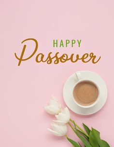 a cup of coffee and tulips on a pink background with the words happy passover