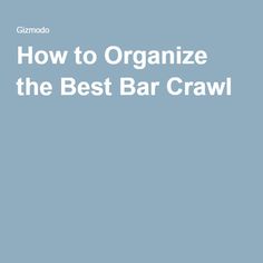 the text how to organize the best bar crawl is in white on a blue background