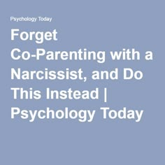 Forget Co-Parenting with a Narcissist, and Do This Instead | Psychology Today Co Parenting Quotes, Being A Stepmom, Parenting Rules, Parenting Plan, Narcissistic Parent, Narcissistic People