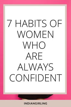 the words 7 habitts of women who are always confident on top of a pink background